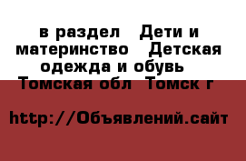  в раздел : Дети и материнство » Детская одежда и обувь . Томская обл.,Томск г.